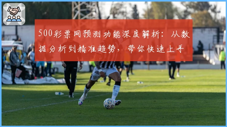500彩票网预测功能深度解析：从数据分析到精准趋势，带你快速上手