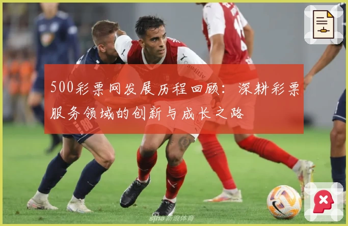 500彩票网发展历程回顾：深耕彩票服务领域的创新与成长之路