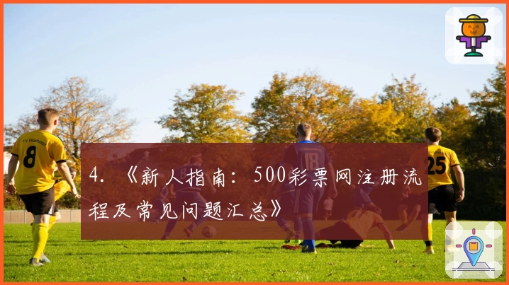 4. 《新人指南：500彩票网注册流程及常见问题汇总》