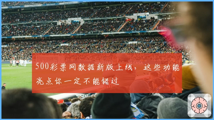 500彩票网数据新版上线，这些功能亮点你一定不能错过