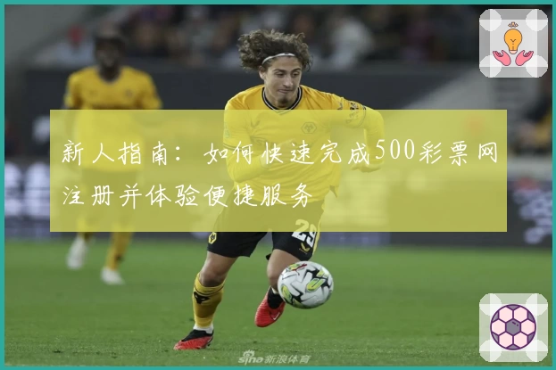 新人指南:如何快速完成500彩票网注册并体验便捷服务