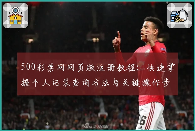 500彩票网网页版注册教程：快速掌握个人记录查询方法与关键操作步骤